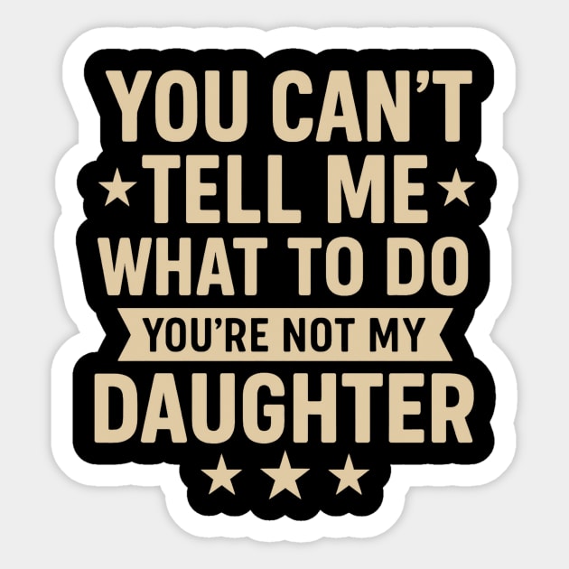 You Can’t Tell Me What To Do You’re Not My Daughter – Retro Funny Father’s Day Gift from Daughter Sticker by ArtistTee ⭐⭐⭐⭐⭐